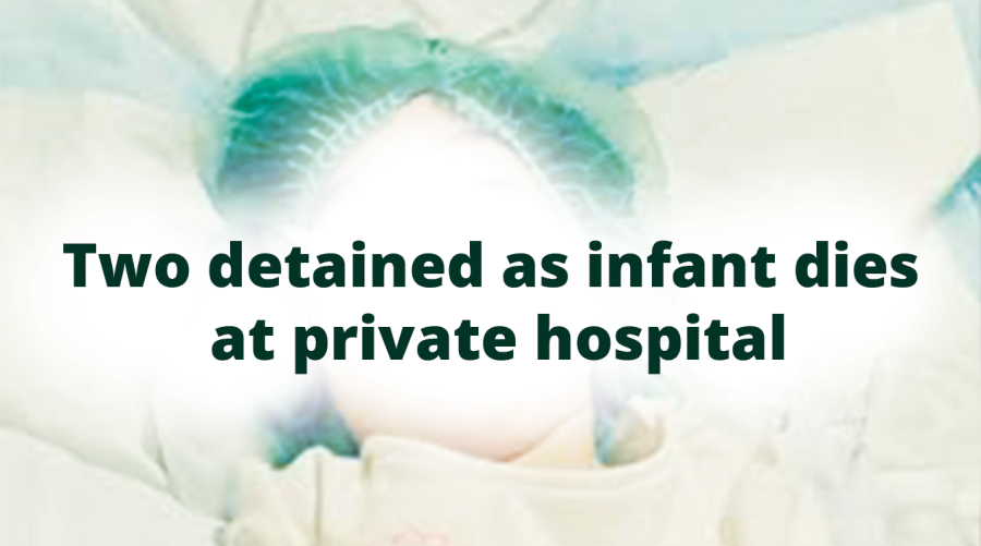 Two detained as infant dies at private hospital